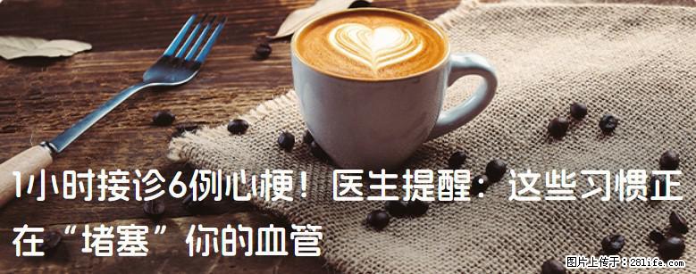 1小时接诊6例心梗！医生提醒：这些习惯正在“堵塞”你的血管 - 深圳生活资讯 - 深圳28生活网 sz.28life.com